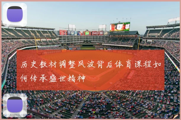 历史教材调整风波背后体育课程如何传承盛世精神