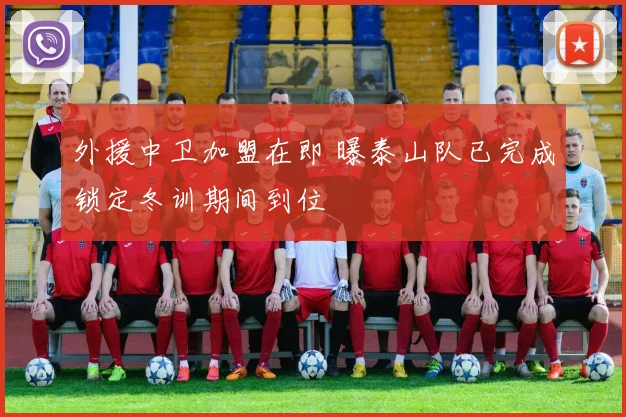 外援中卫加盟在即 曝泰山队已完成锁定冬训期间到位