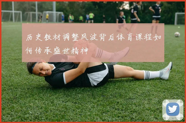 历史教材调整风波背后体育课程如何传承盛世精神